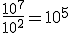 \frac{10^7}{10^2} = 10^5